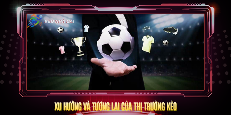 Kèo Nhà Cái petcareclub - tỷ lệ Keonhacai5 Mới Nhất T7/2026 7 Xu Huong Va Tuong Lai Cua Thi Truong Keo